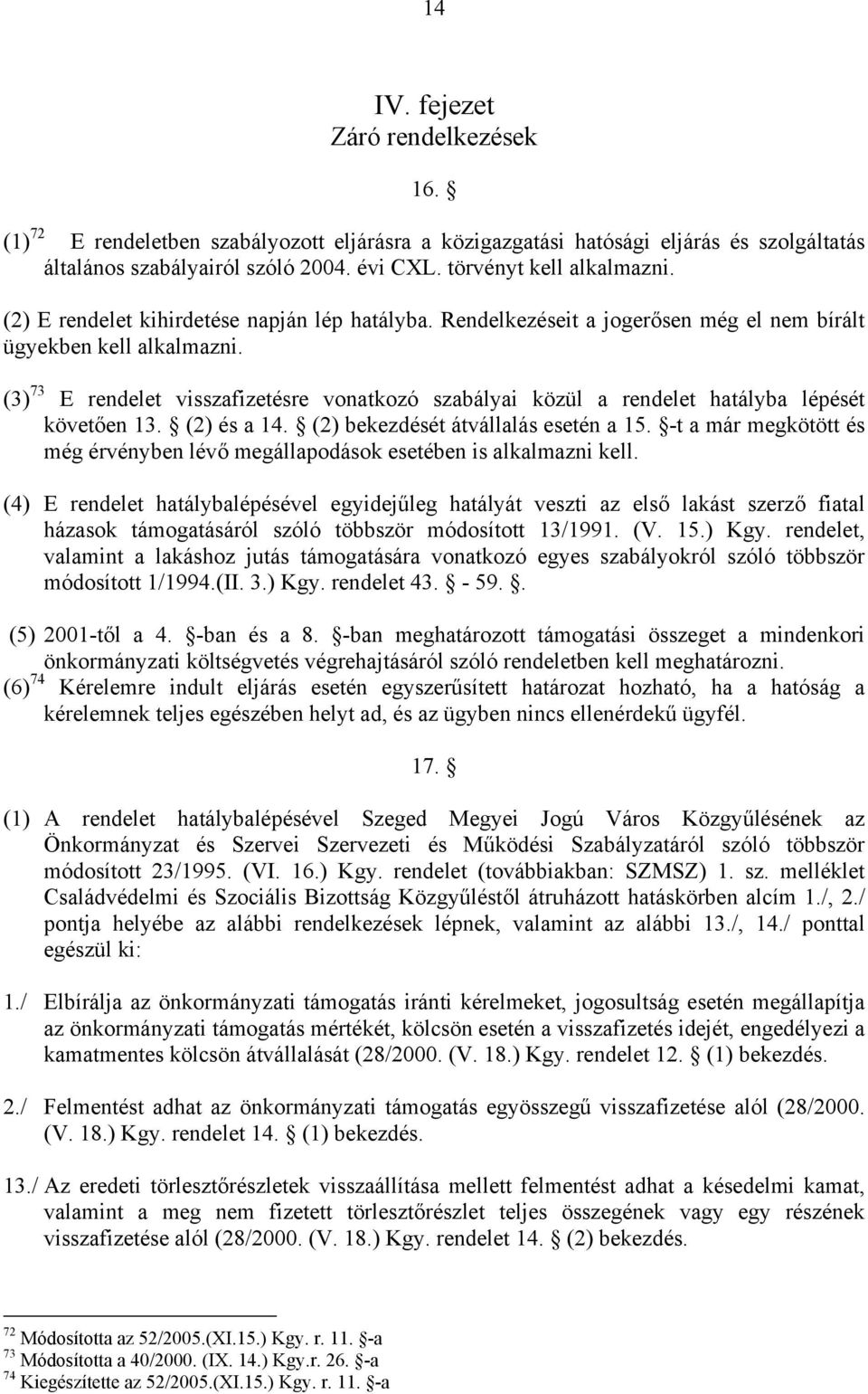 (3) 73 E rendelet visszafizetésre vonatkozó szabályai közül a rendelet hatályba lépését követően 13. (2) és a 14. (2) bekezdését átvállalás esetén a 15.