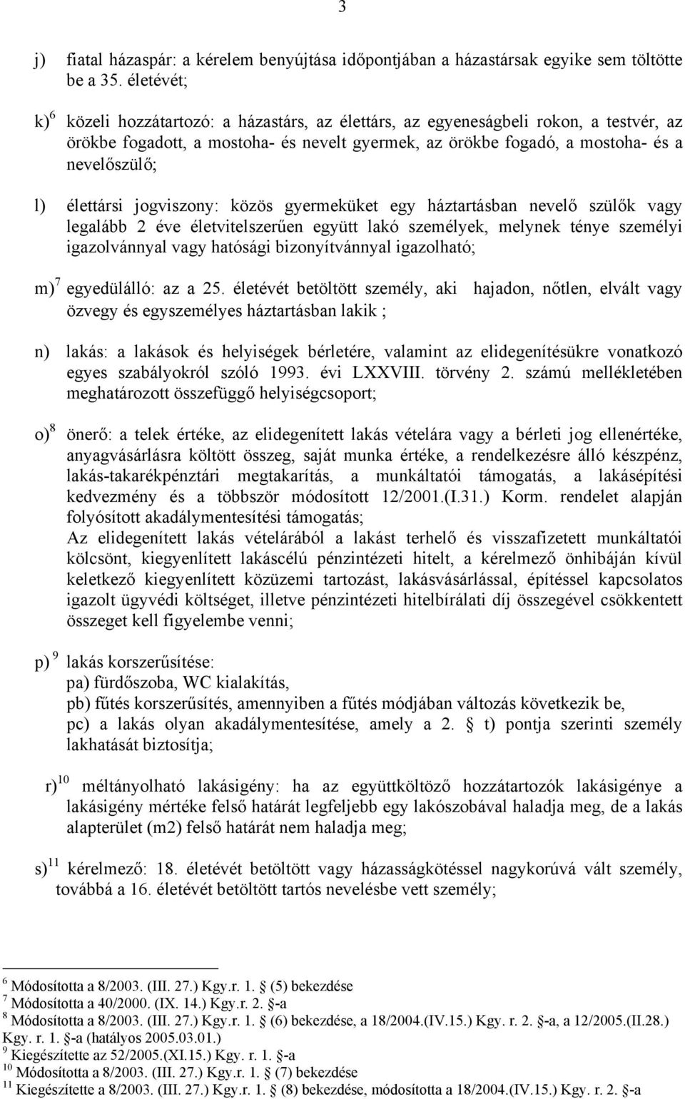 élettársi jogviszony: közös gyermeküket egy háztartásban nevelő szülők vagy legalább 2 éve életvitelszerűen együtt lakó személyek, melynek ténye személyi igazolvánnyal vagy hatósági bizonyítvánnyal