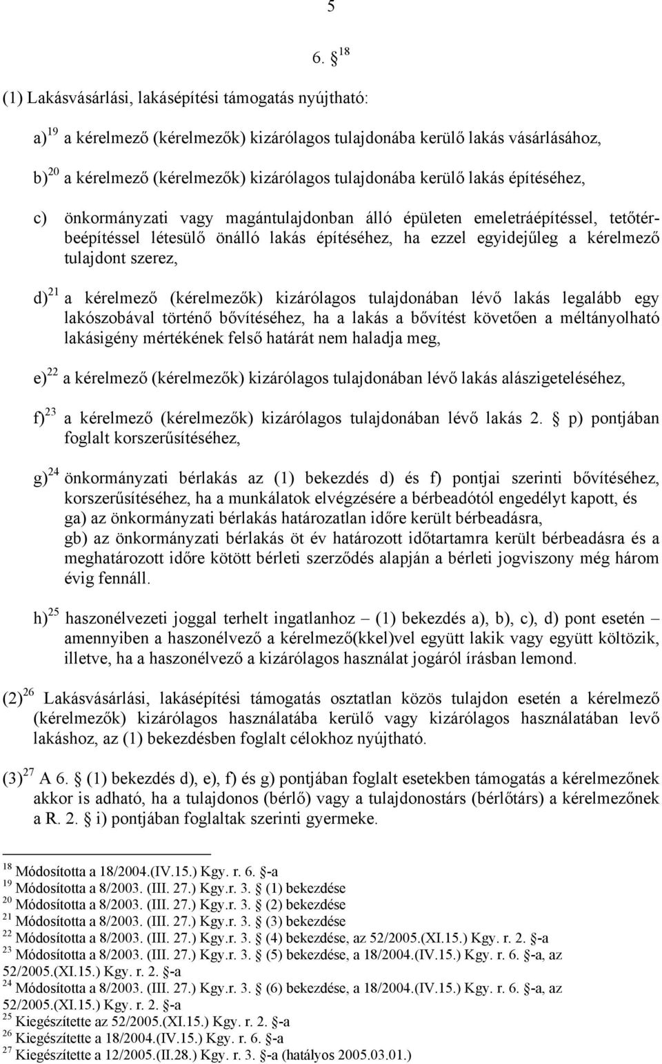 szerez, d) 21 a kérelmező (kérelmezők) kizárólagos tulajdonában lévő lakás legalább egy lakószobával történő bővítéséhez, ha a lakás a bővítést követően a méltányolható lakásigény mértékének felső