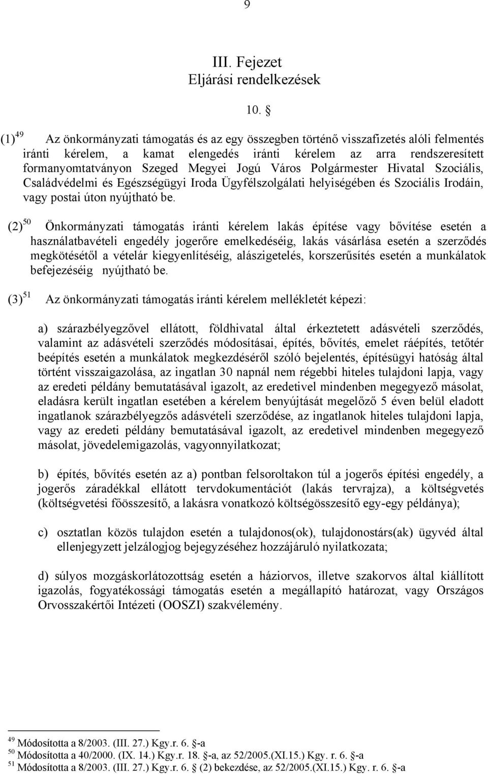 Jogú Város Polgármester Hivatal Szociális, Családvédelmi és Egészségügyi Iroda Ügyfélszolgálati helyiségében és Szociális Irodáin, vagy postai úton nyújtható be.