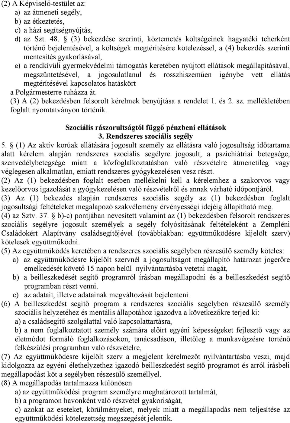 gyermekvédelmi támogatás keretében nyújtott ellátások megállapításával, megszüntetésével, a jogosulatlanul és rosszhiszeműen igénybe vett ellátás megtérítésével kapcsolatos hatáskört a Polgármesterre