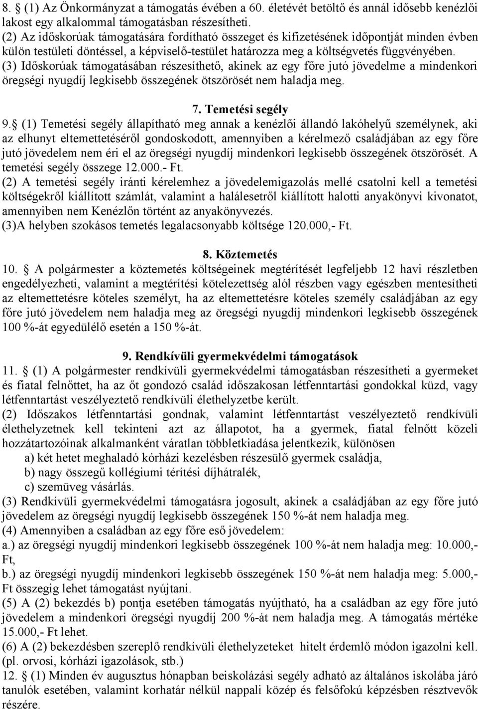 (3) Időskorúak támogatásában részesíthető, akinek az egy főre jutó jövedelme a mindenkori öregségi nyugdíj legkisebb összegének ötszörösét nem haladja meg. 7. Temetési segély 9.