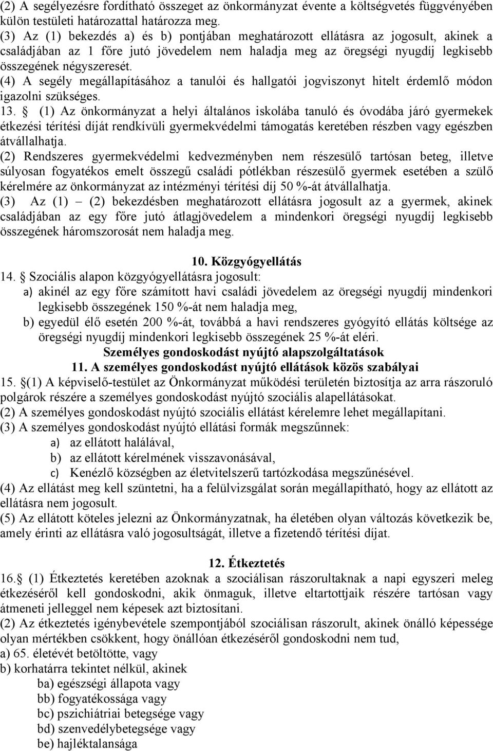 (4) A segély megállapításához a tanulói és hallgatói jogviszonyt hitelt érdemlő módon igazolni szükséges. 13.