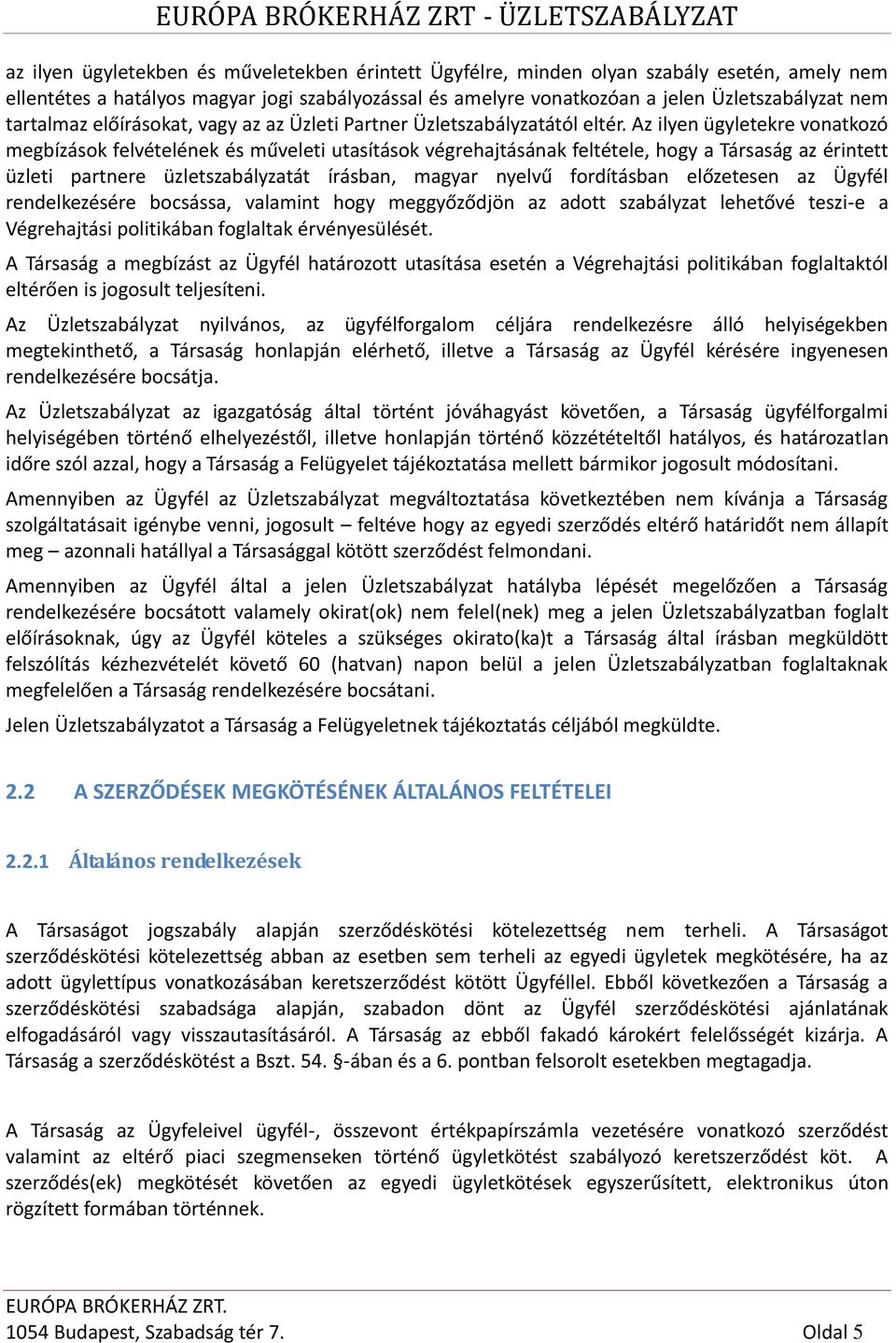 Az ilyen ügyletekre vonatkozó megbízások felvételének és műveleti utasítások végrehajtásának feltétele, hogy a Társaság az érintett üzleti partnere üzletszabályzatát írásban, magyar nyelvű