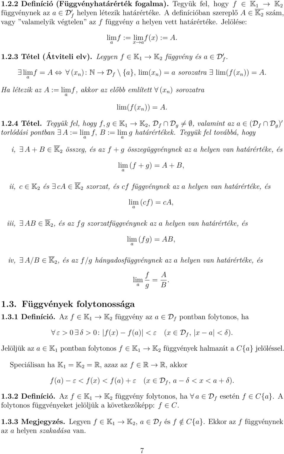 Legyen f K 1 K 2 függvény és a D f. lim a f = A (x n ): N D f \ {a}, lim(x n ) = a sorozatra lim(f(x n )) = A. Ha létezik az A := lim a f, akkor az előbb említett (x n ) sorozatra lim(f(x n )) = A. 1.2.4 Tétel.