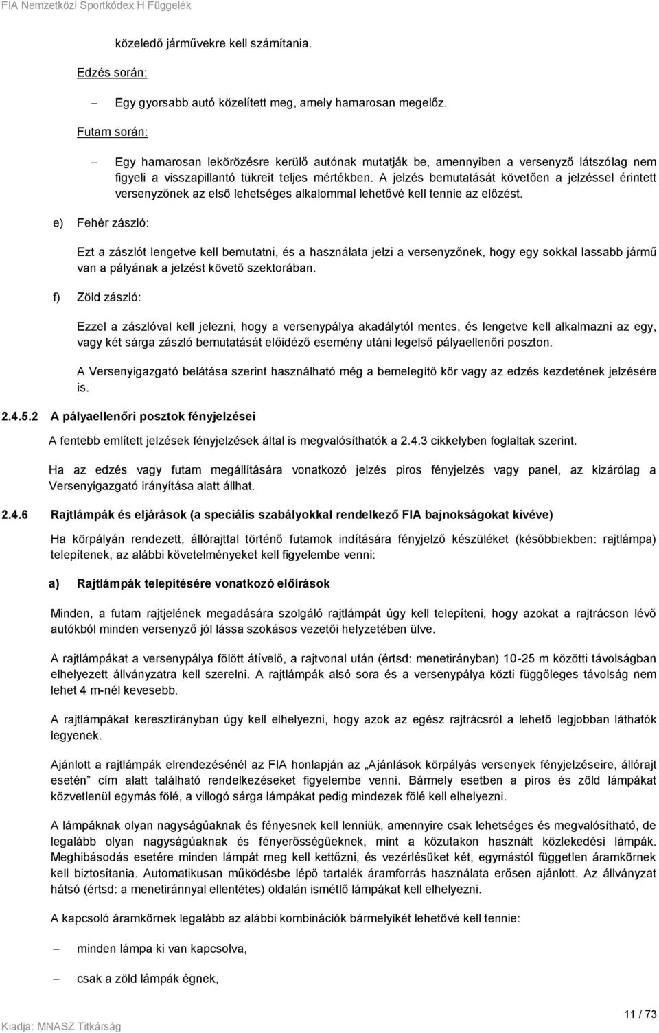 A jelzés bemutatását követően a jelzéssel érintett versenyzőnek az első lehetséges alkalommal lehetővé kell tennie az előzést.