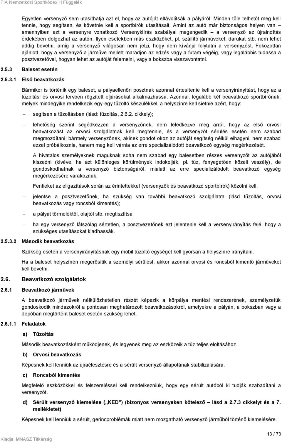 Ilyen esetekben más eszközöket, pl. szállító járműveket, darukat stb. nem lehet addig bevetni, amíg a versenyző világosan nem jelzi, hogy nem kívánja folytatni a versenyzést.