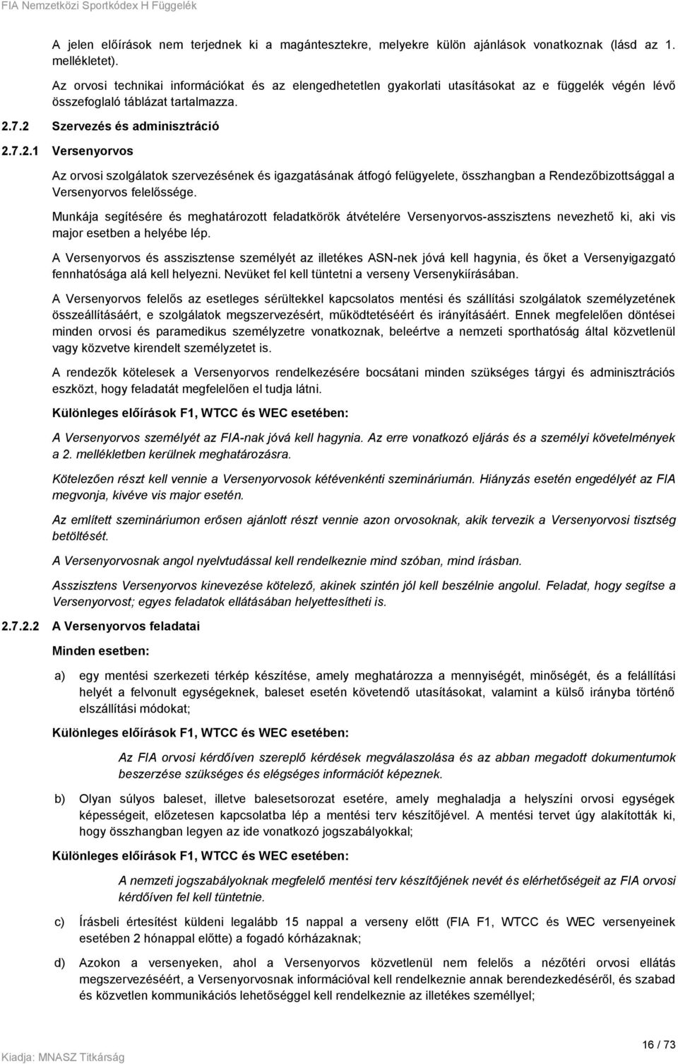 7.2 Szervezés és adminisztráció 2.7.2.1 Versenyorvos Az orvosi szolgálatok szervezésének és igazgatásának átfogó felügyelete, összhangban a Rendezőbizottsággal a Versenyorvos felelőssége.