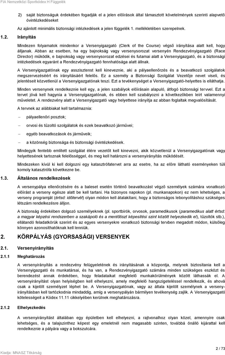 Abban az esetben, ha egy bajnokság vagy versenysorozat versenyén Rendezvényigazgató (Race Director) működik, e bajnokság vagy versenysorozat edzései és futamai alatt a Versenyigazgató, és a