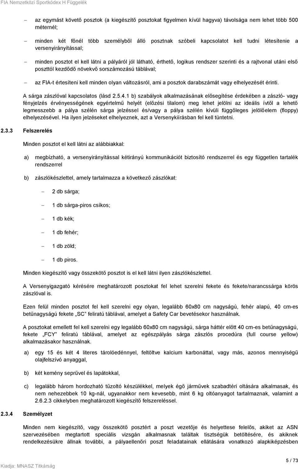 FIA-t értesíteni kell minden olyan változásról, ami a posztok darabszámát vagy elhelyezését érinti. A sárga zászlóval kapcsolatos (lásd 2.5.4.