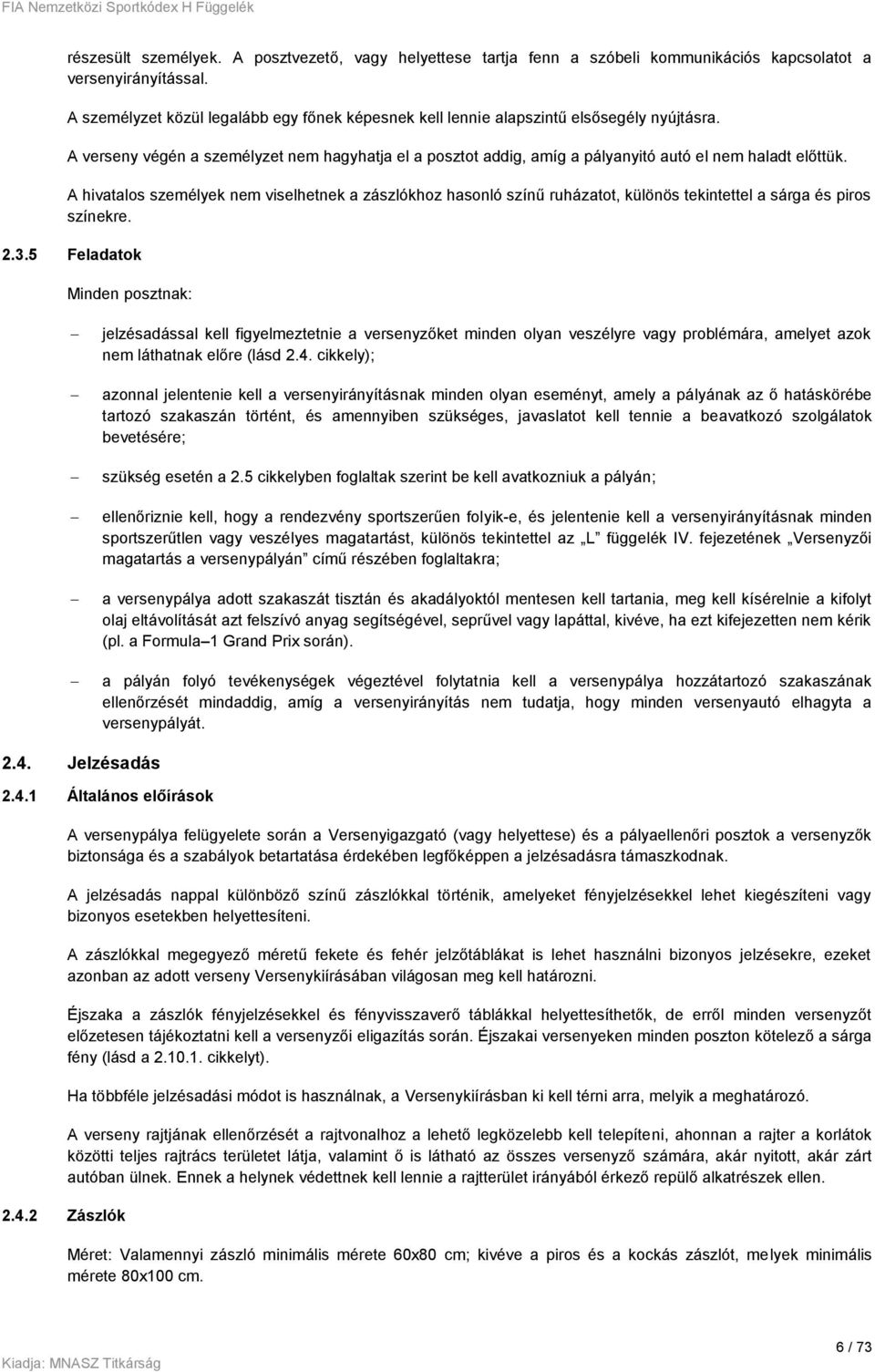 A hivatalos személyek nem viselhetnek a zászlókhoz hasonló színű ruházatot, különös tekintettel a sárga és piros színekre. 2.3.