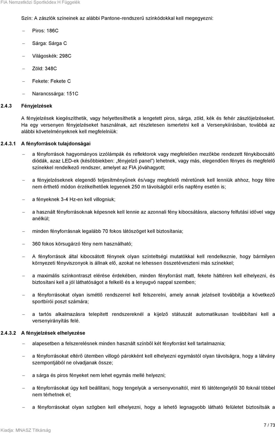 Ha egy versenyen fényjelzéseket használnak, azt részletesen ismertetni kell a Versenykiírásban, továbbá az alábbi követelményeknek kell megfelelniük: 2.4.3.