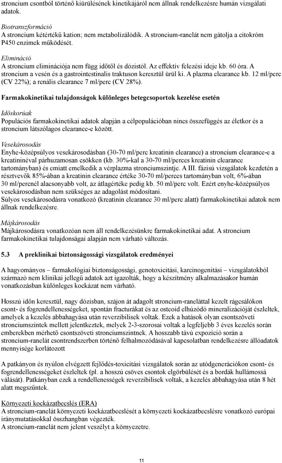 A stroncium a vesén és a gastrointestinalis traktuson keresztül ürül ki. A plazma clearance kb. 12 ml/perc (CV 22%); a renális clearance 7 ml/perc (CV 28%).