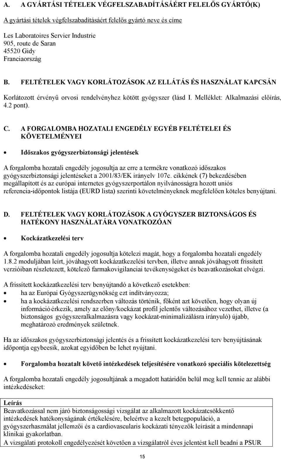 A FORGALOMBA HOZATALI ENGEDÉLY EGYÉB FELTÉTELEI ÉS KÖVETELMÉNYEI Időszakos gyógyszerbiztonsági jelentések A forgalomba hozatali engedély jogosultja az erre a termékre vonatkozó időszakos