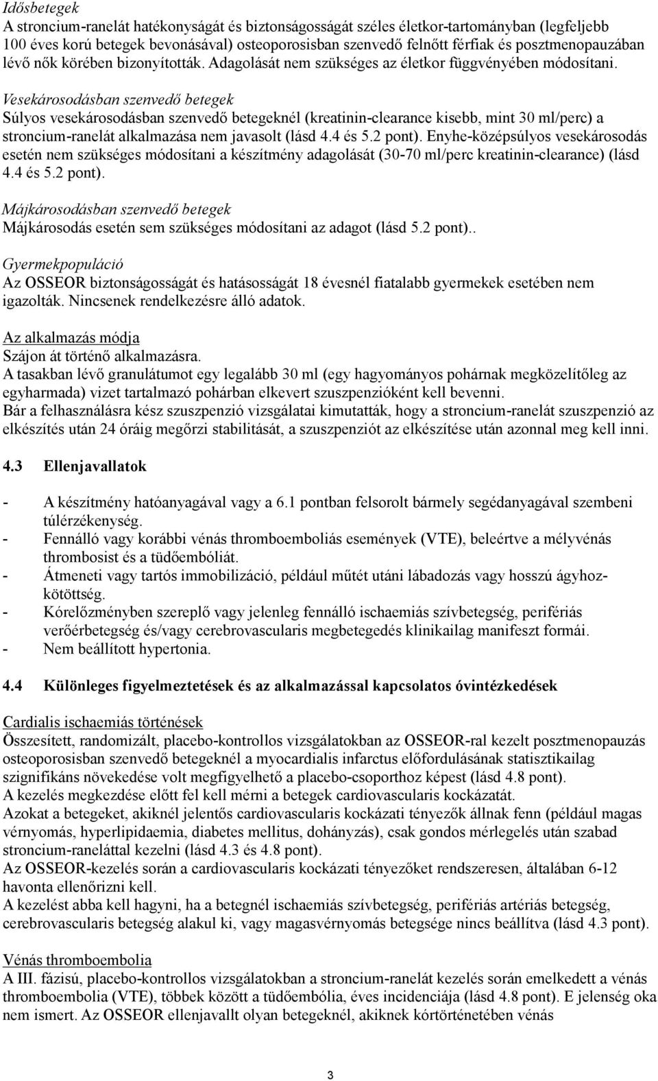 Vesekárosodásban szenvedő betegek Súlyos vesekárosodásban szenvedő betegeknél (kreatinin-clearance kisebb, mint 30 ml/perc) a stroncium-ranelát alkalmazása nem javasolt (lásd 4.4 és 5.2 pont).
