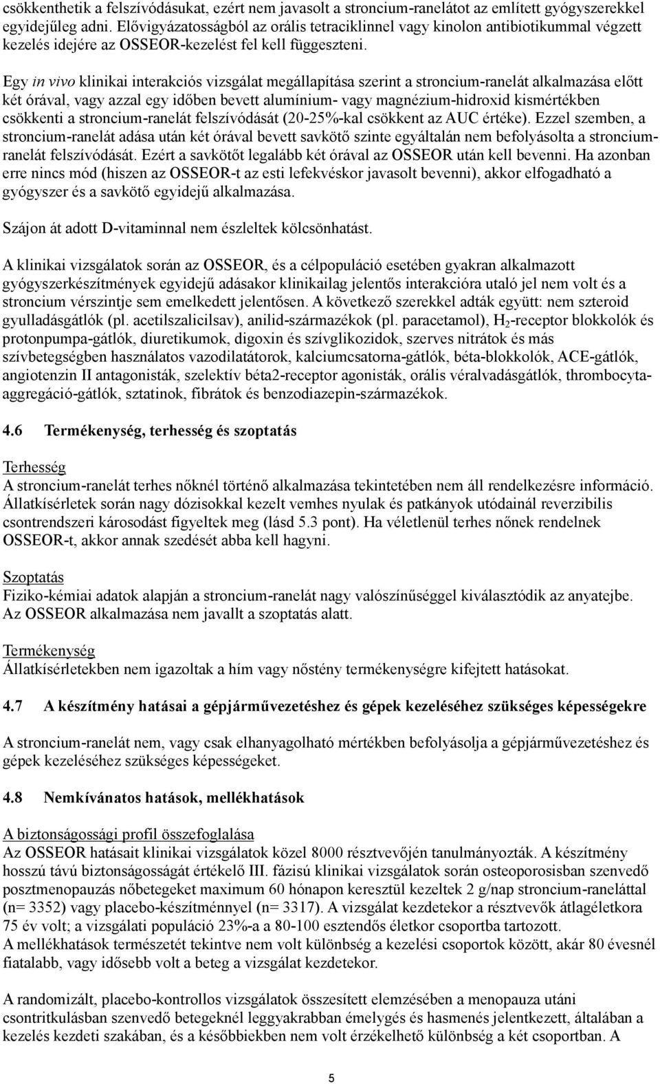 Egy in vivo klinikai interakciós vizsgálat megállapítása szerint a stroncium-ranelát alkalmazása előtt két órával, vagy azzal egy időben bevett alumínium- vagy magnézium-hidroxid kismértékben