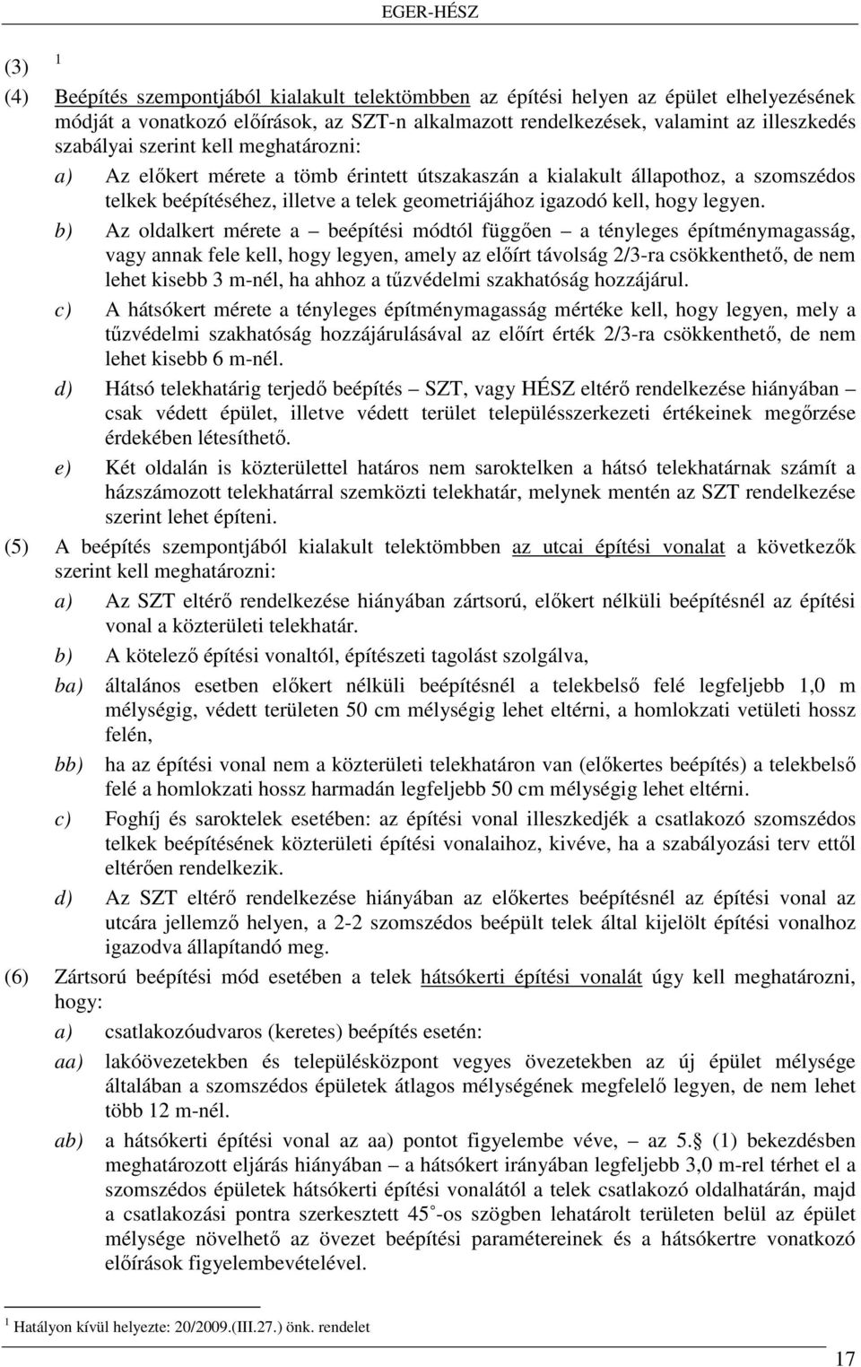 b) Az oldalkert mérete a beépítési módtól függően a tényleges építménymagasság, vagy annak fele kell, hogy legyen, amely az előírt távolság 2/3-ra csökkenthető, de nem lehet kisebb 3 m-nél, ha ahhoz