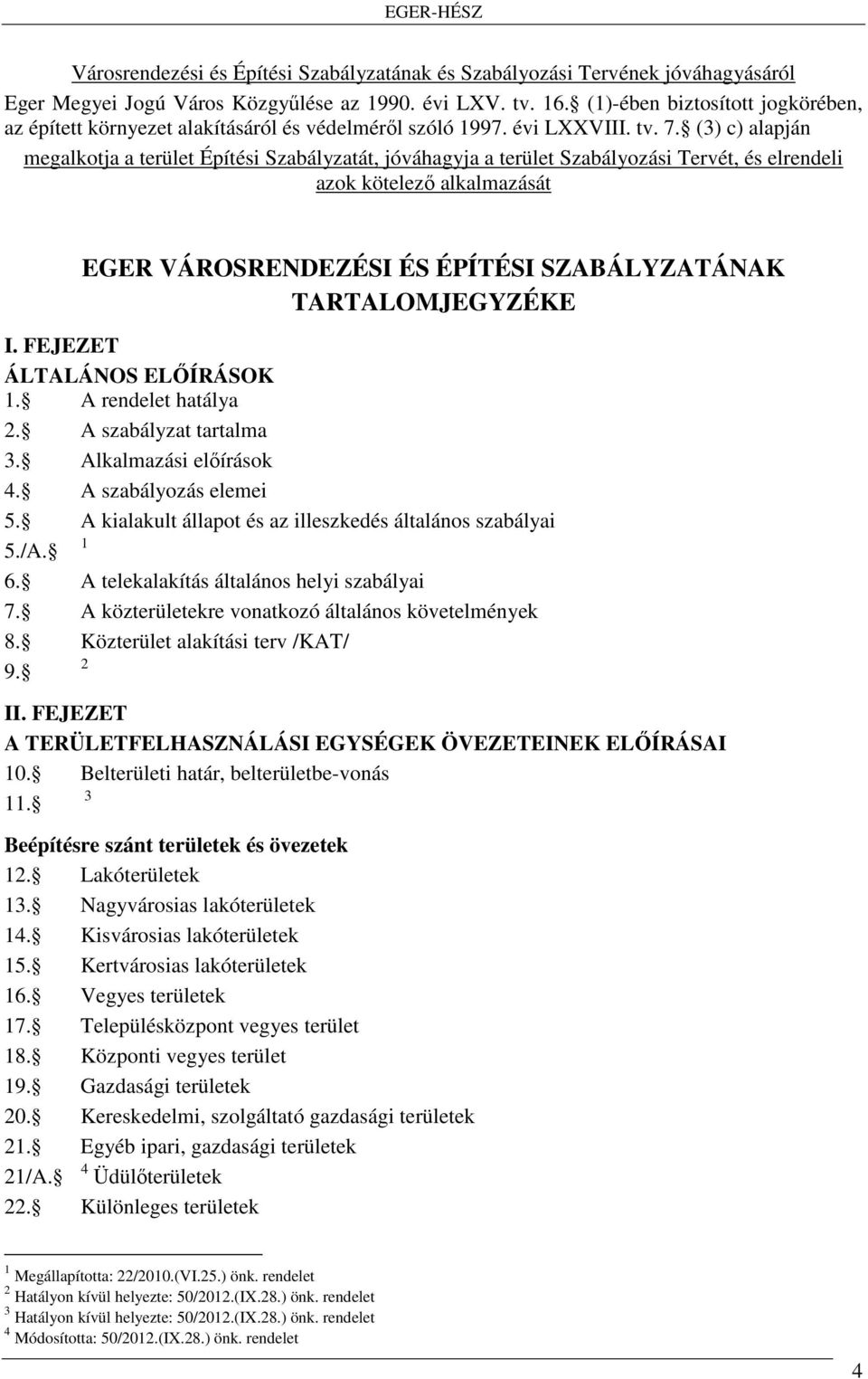 (3) c) alapján megalkotja a terület Építési Szabályzatát, jóváhagyja a terület Szabályozási Tervét, és elrendeli azok kötelező alkalmazását EGER VÁROSRENDEZÉSI ÉS ÉPÍTÉSI SZABÁLYZATÁNAK