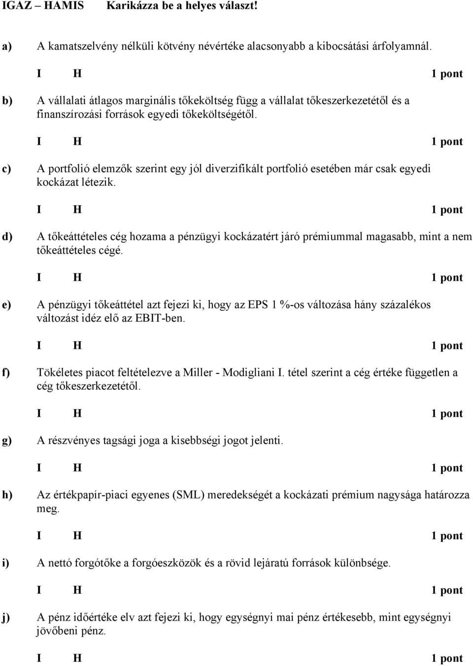 c) portfolió elemzők szerint egy jól diverzifikált portfolió esetében már csak egyedi kockázat létezik.