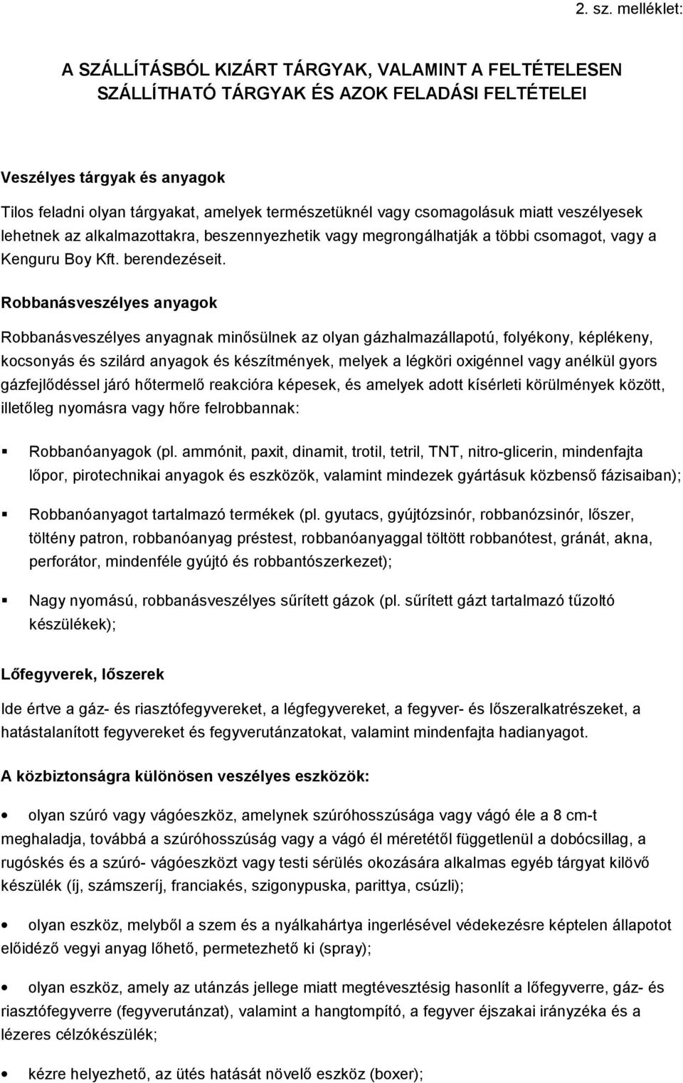 vagy csomagolásuk miatt veszélyesek lehetnek az alkalmazottakra, beszennyezhetik vagy megrongálhatják a többi csomagot, vagy a Kenguru Boy Kft. berendezéseit.