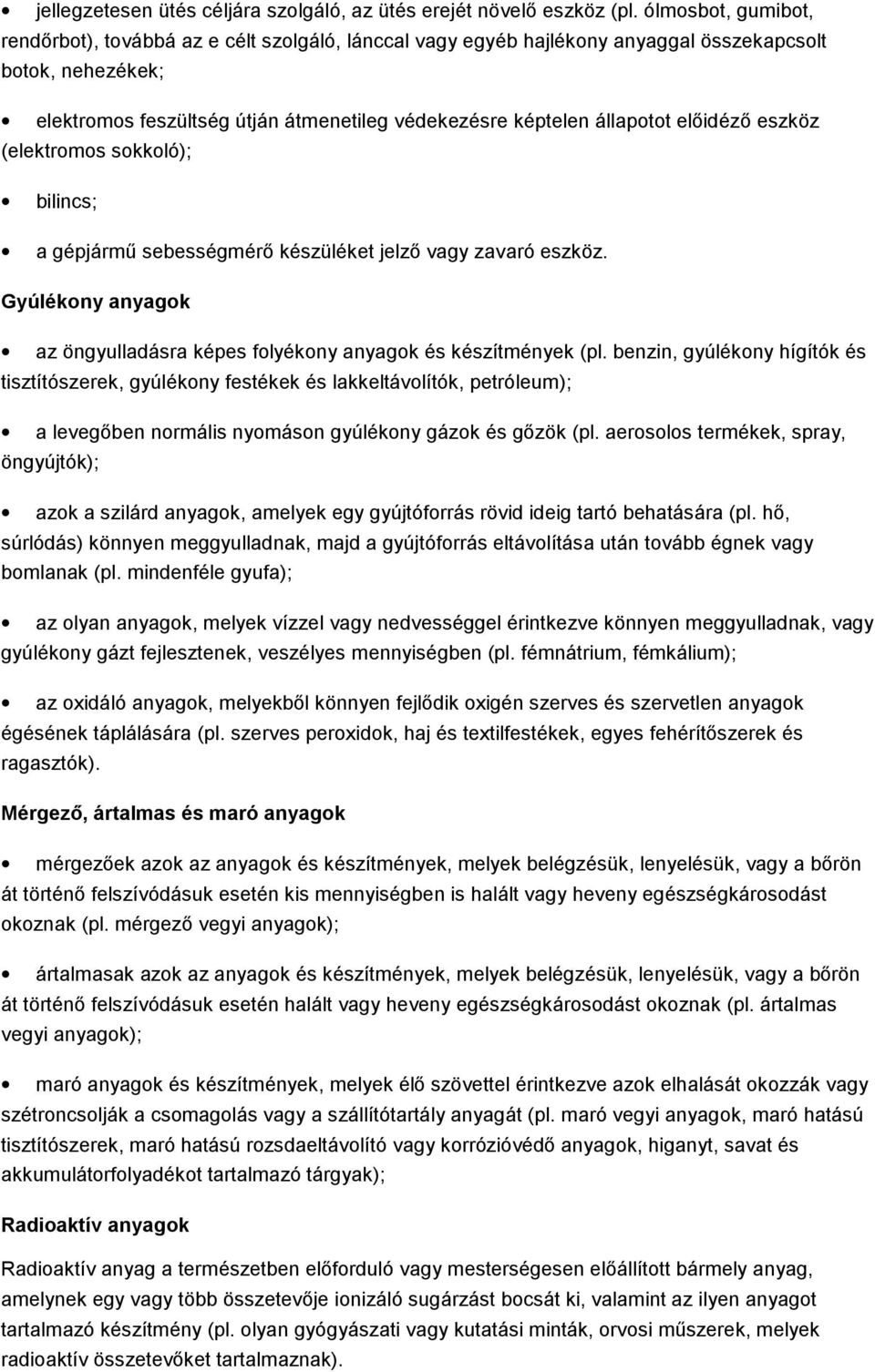 előidéző eszköz (elektromos sokkoló); bilincs; a gépjármű sebességmérő készüléket jelző vagy zavaró eszköz. Gyúlékony anyagok az öngyulladásra képes folyékony anyagok és készítmények (pl.