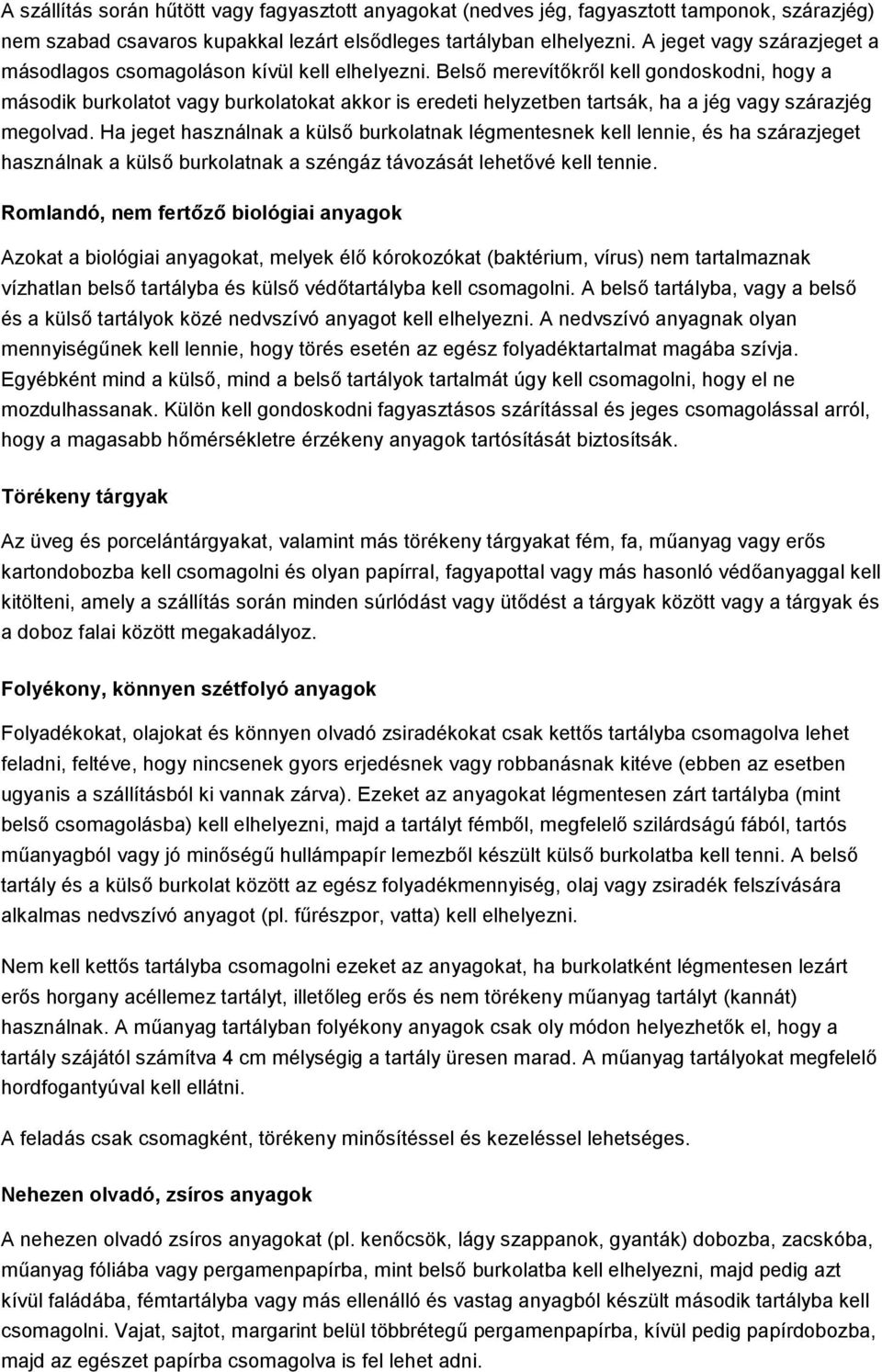 Belső merevítőkről kell gondoskodni, hogy a második burkolatot vagy burkolatokat akkor is eredeti helyzetben tartsák, ha a jég vagy szárazjég megolvad.