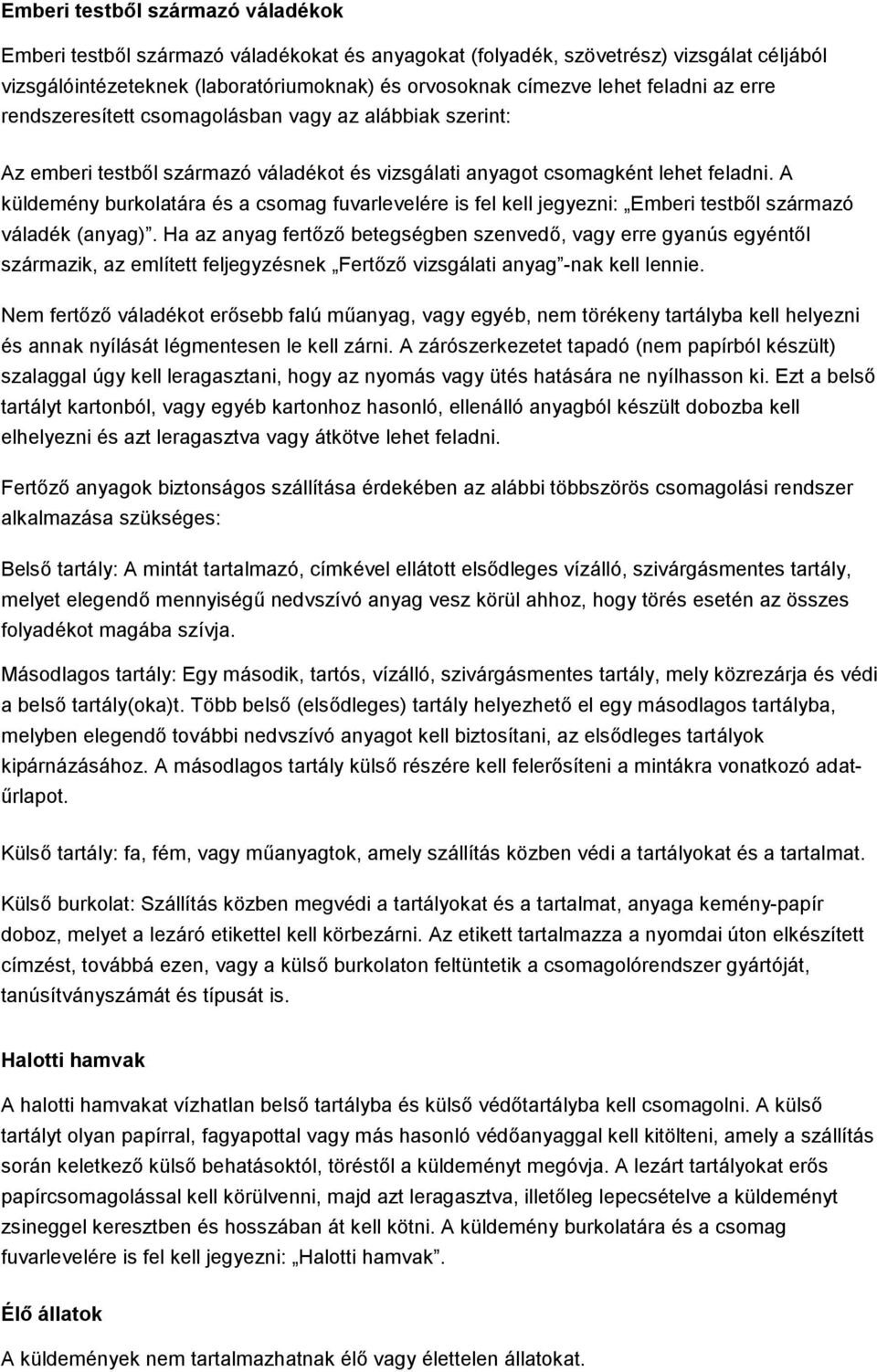 A küldemény burkolatára és a csomag fuvarlevelére is fel kell jegyezni: Emberi testből származó váladék (anyag).