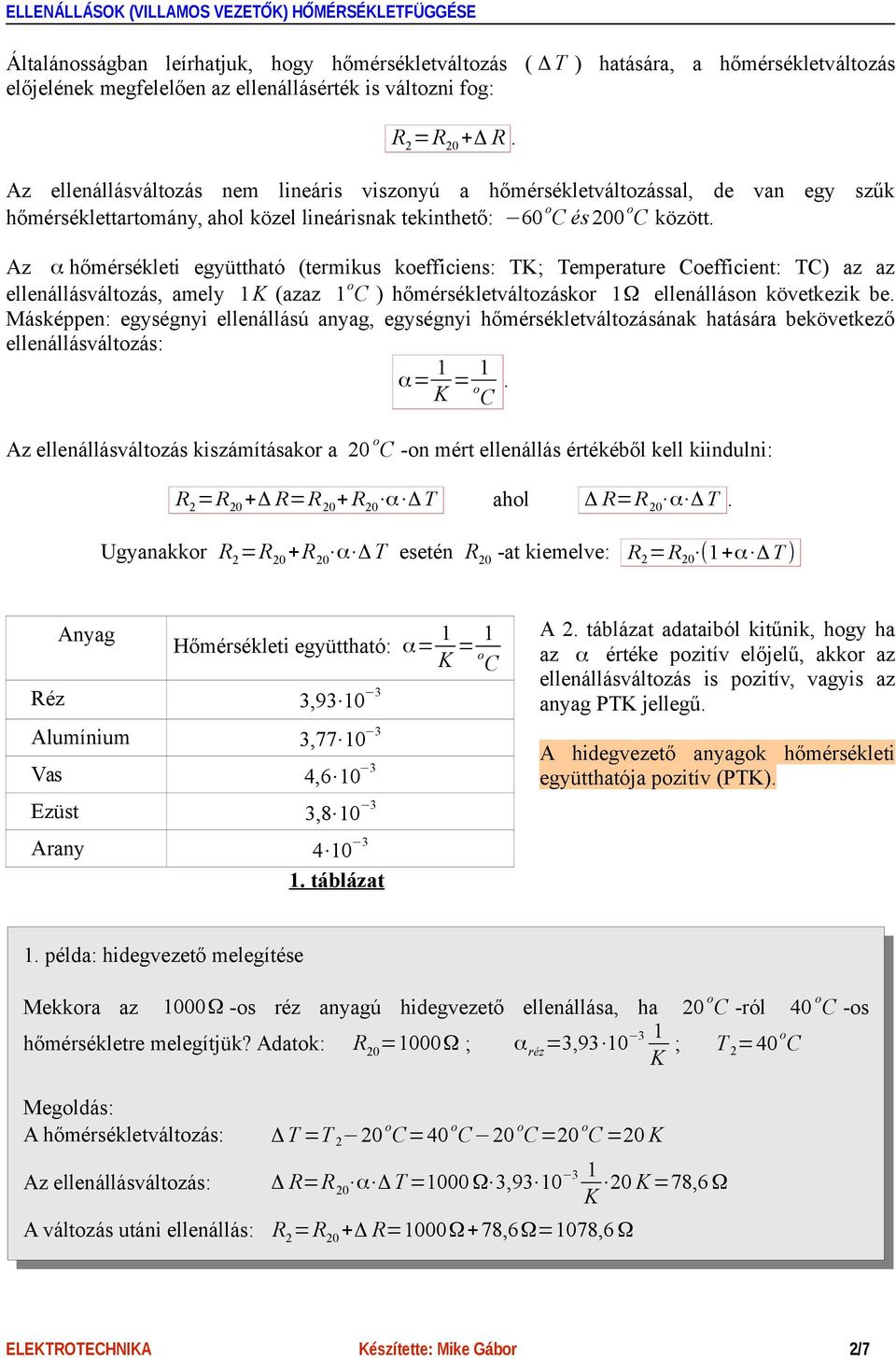 Az α hőmérsékleti együttható (termikus koefficiens: T; Temperature oefficient: T) az az ellenállásváltozás, amely 1 (azaz 1 o ) hőmérsékletváltozáskor 1Ω ellenálláson következik be.