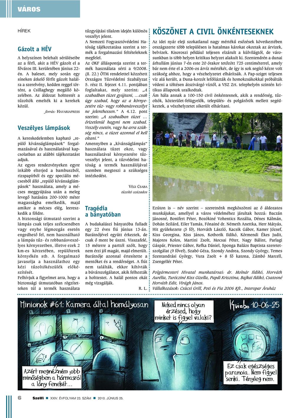 forrás: HAVARIAPRESS Veszélyes lámpások A kereskedelemben kapható repülõ kívánságlámpások forgalmazásával és használatával kapcsolatban az alábbi tájékoztatást adjuk.