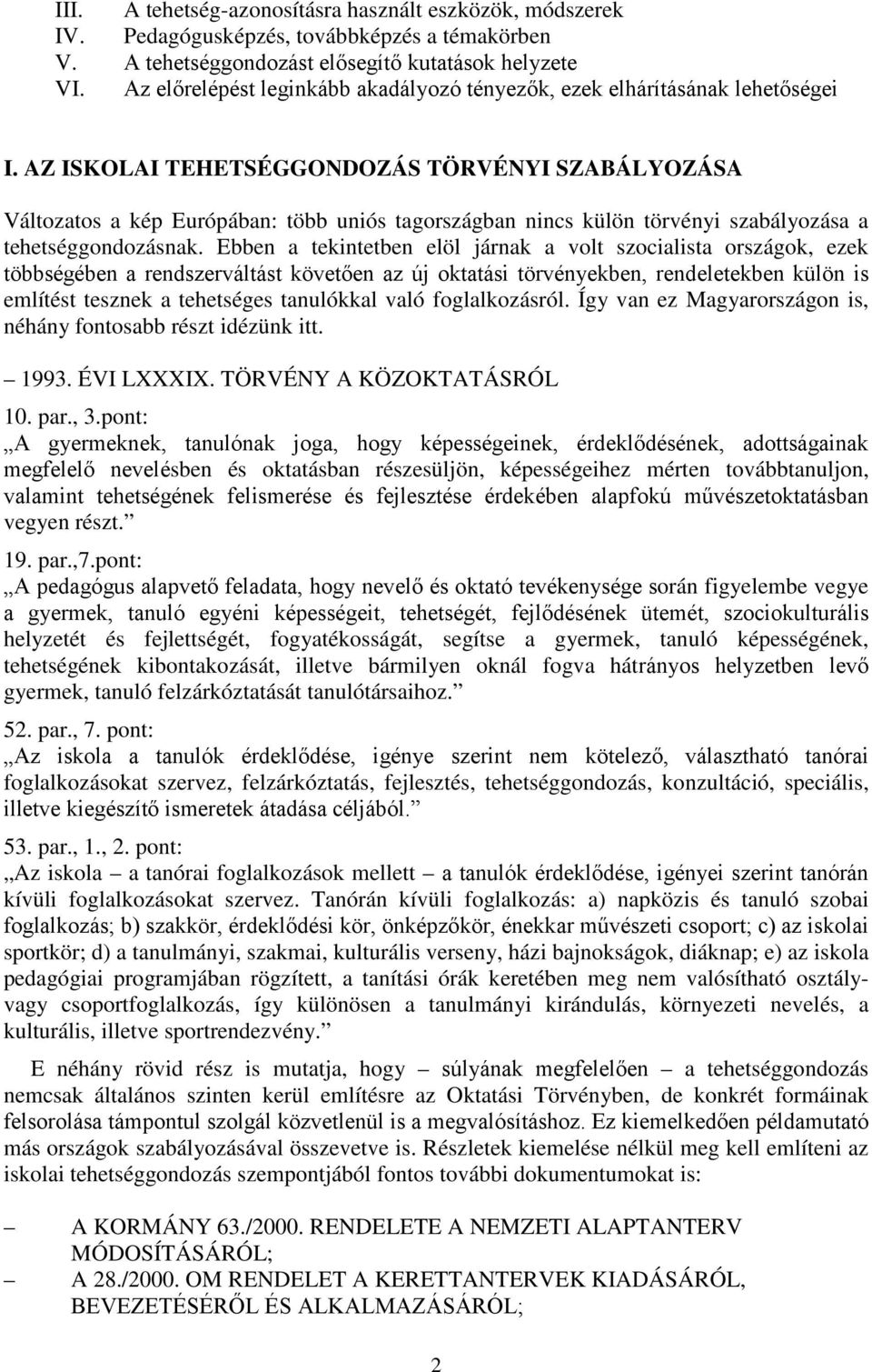 AZ ISKOLAI TEHETSÉGGONDOZÁS TÖRVÉNYI SZABÁLYOZÁSA Változatos a kép Európában: több uniós tagországban nincs külön törvényi szabályozása a tehetséggondozásnak.