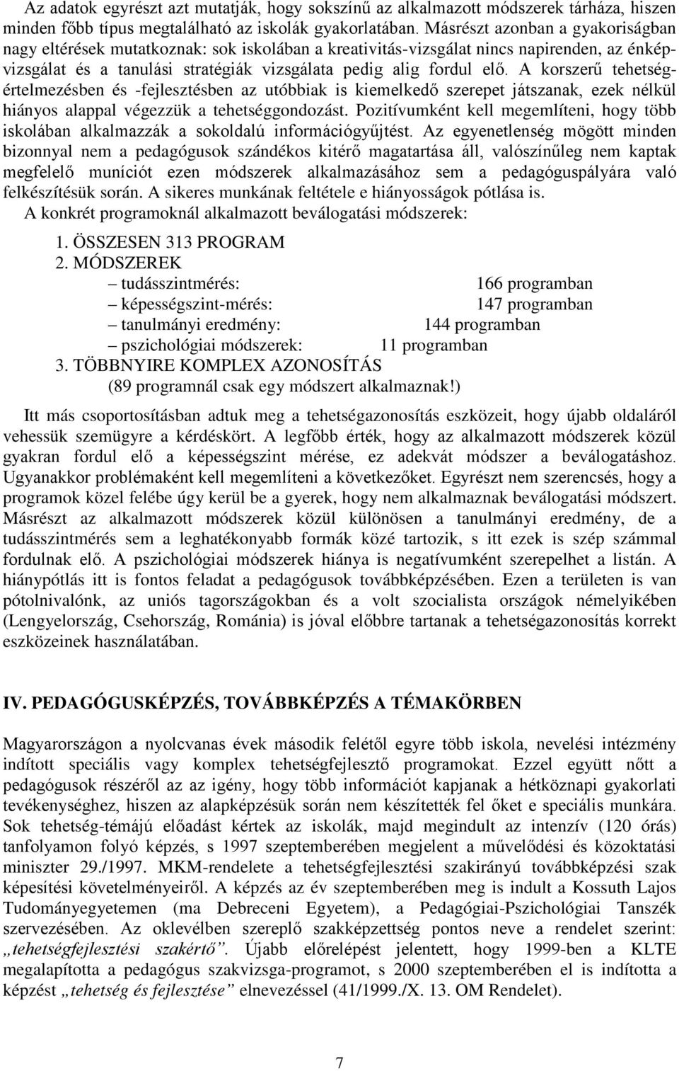 A korszerű tehetségértelmezésben és -fejlesztésben az utóbbiak is kiemelkedő szerepet játszanak, ezek nélkül hiányos alappal végezzük a tehetséggondozást.