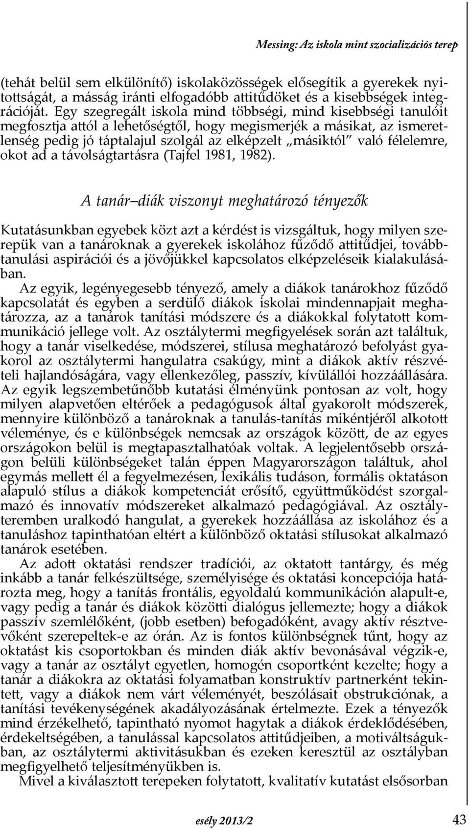 félelemre, okot ad a távolságtartásra (Tajfel 1981, 1982).