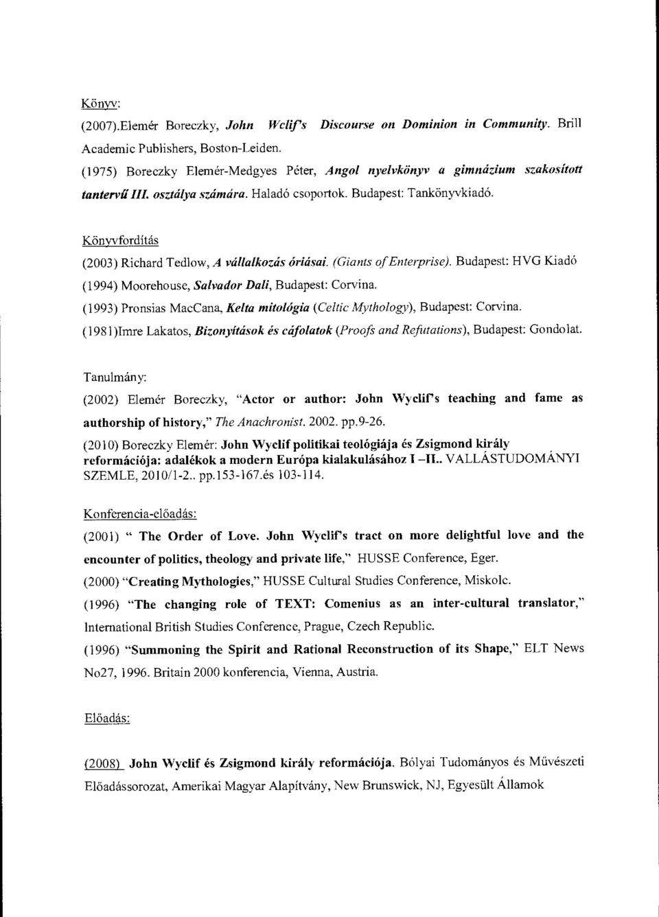 Könyvfrdítás (2003) Richard Tedlw, A vállalkzás óriásai. (Giants f Enterp se). Budapest: HVG Kiadó (1994) Mrehuse, Salvadr Dali, Budapest: Crvina.