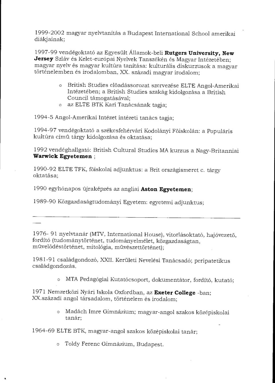 századi magyar irdalm; British Studies el őadássrzat szervezése ELTE Angl-Amerikai Intézetében; a British Studies szakág kidlgzása a British Cuncil támgatásával; a7 ELTE BTK Kari Tanácsának tagja;