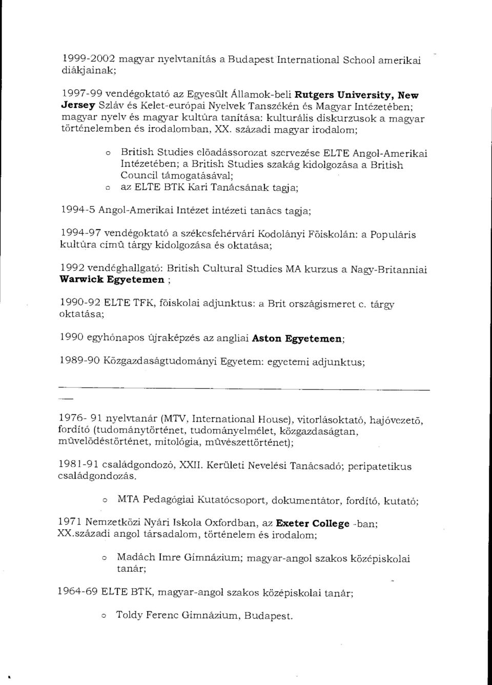 századi magyar irdalm; British Studies el őadássrzat szervezése ELTE Angl-Amerikai Intézetében; a British Studies szakág kidlgzása a British Cuncil támgatásával; a7 ELTE BTK Kari Tanácsának tagja;