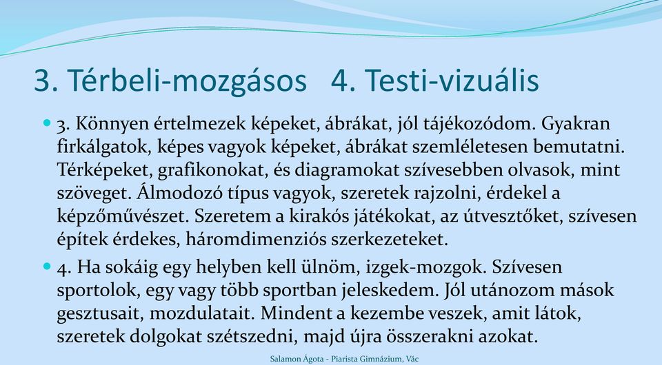 Álmodozó típus vagyok, szeretek rajzolni, érdekel a képzőművészet.