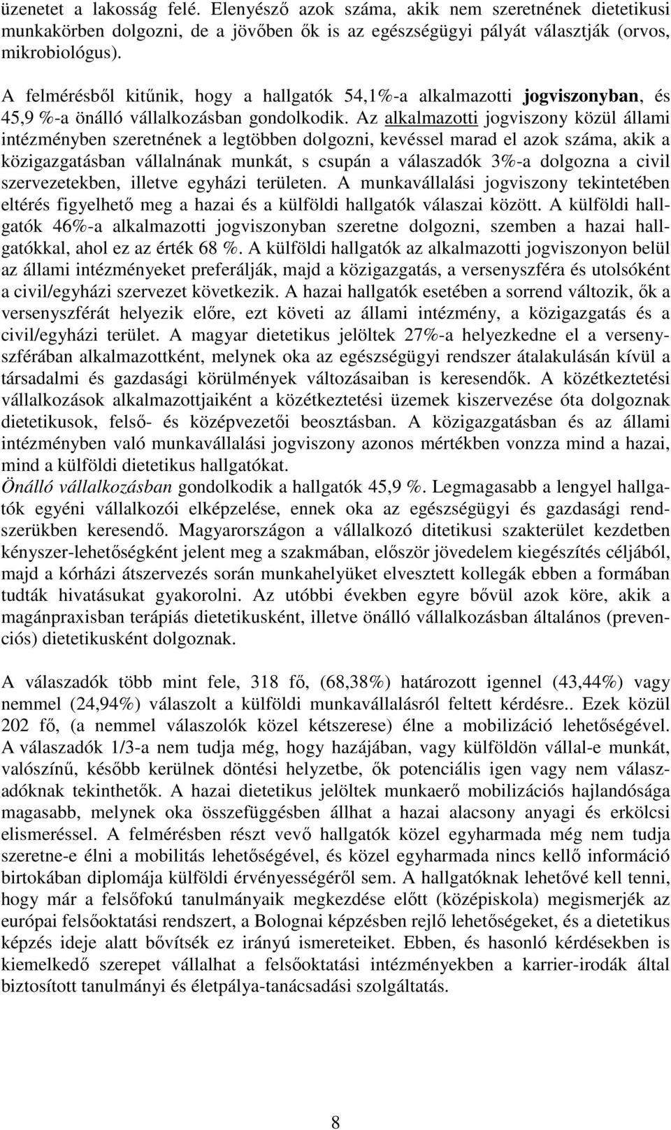 Az alkalmazotti jogviszony közül állami intézményben szeretnének a legtöbben dolgozni, kevéssel marad el azok száma, akik a közigazgatásban vállalnának munkát, s csupán a válaszadók 3%-a dolgozna a