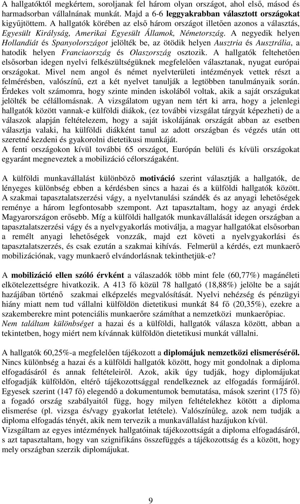 A negyedik helyen Hollandiát és Spanyolországot jelölték be, az ötödik helyen Ausztria és Ausztrália, a hatodik helyen Franciaország és Olaszország osztozik.