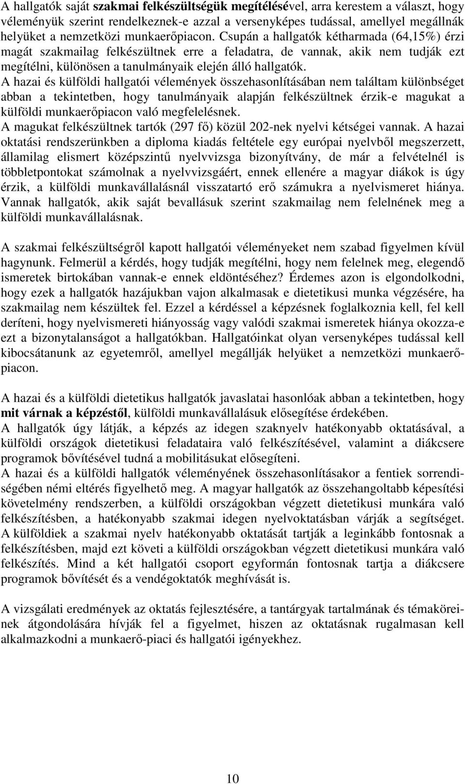 A hazai és külföldi hallgatói vélemények összehasonlításában nem találtam különbséget abban a tekintetben, hogy tanulmányaik alapján felkészültnek érzik-e magukat a külföldi munkaerőpiacon való