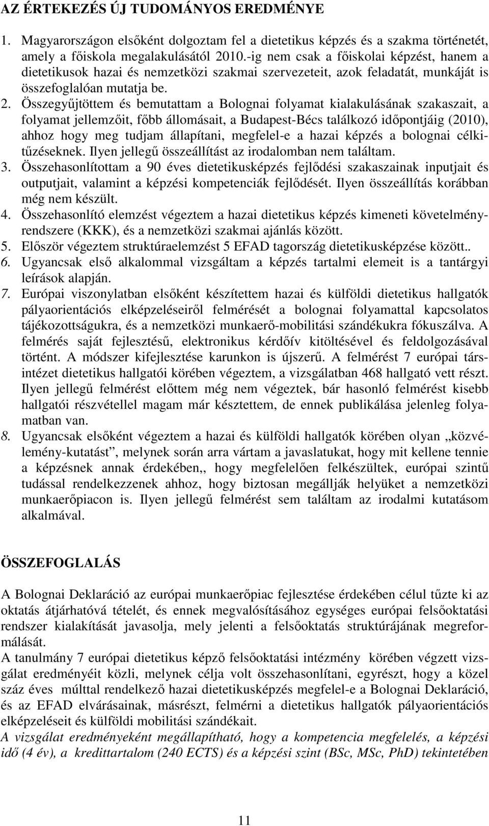 Összegyűjtöttem és bemutattam a Bolognai folyamat kialakulásának szakaszait, a folyamat jellemzőit, főbb állomásait, a Budapest-Bécs találkozó időpontjáig (2010), ahhoz hogy meg tudjam állapítani,