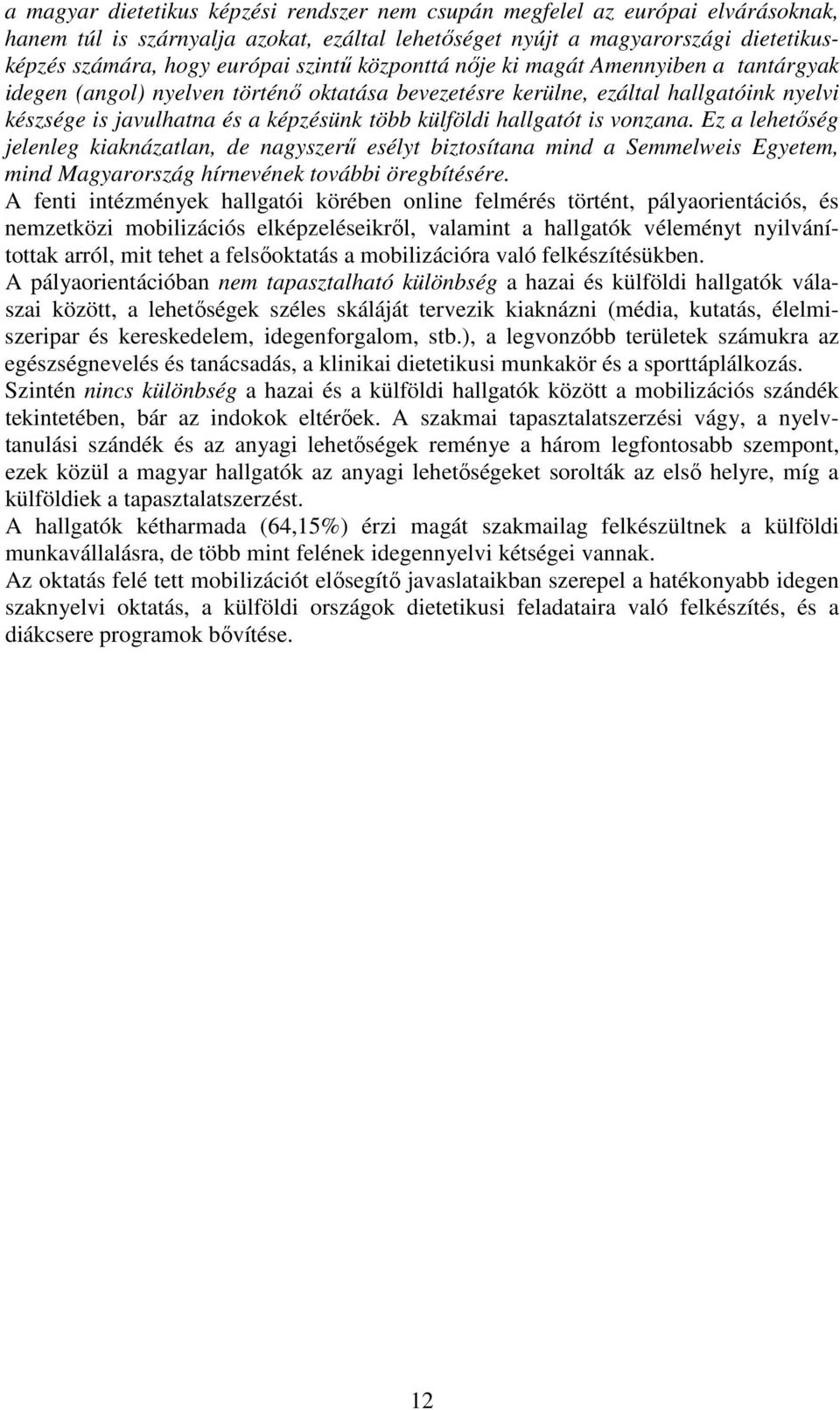 hallgatót is vonzana. Ez a lehetőség jelenleg kiaknázatlan, de nagyszerű esélyt biztosítana mind a Semmelweis Egyetem, mind Magyarország hírnevének további öregbítésére.