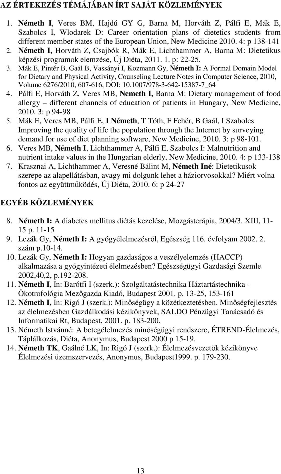Medicine 2010. 4: p 138-141 2. Németh I, Horváth Z, Csajbók R, Mák E, Lichthammer A, Barna M: Dietetikus képzési programok elemzése, Új Diéta, 2011. 1. p: 22-25. 3.