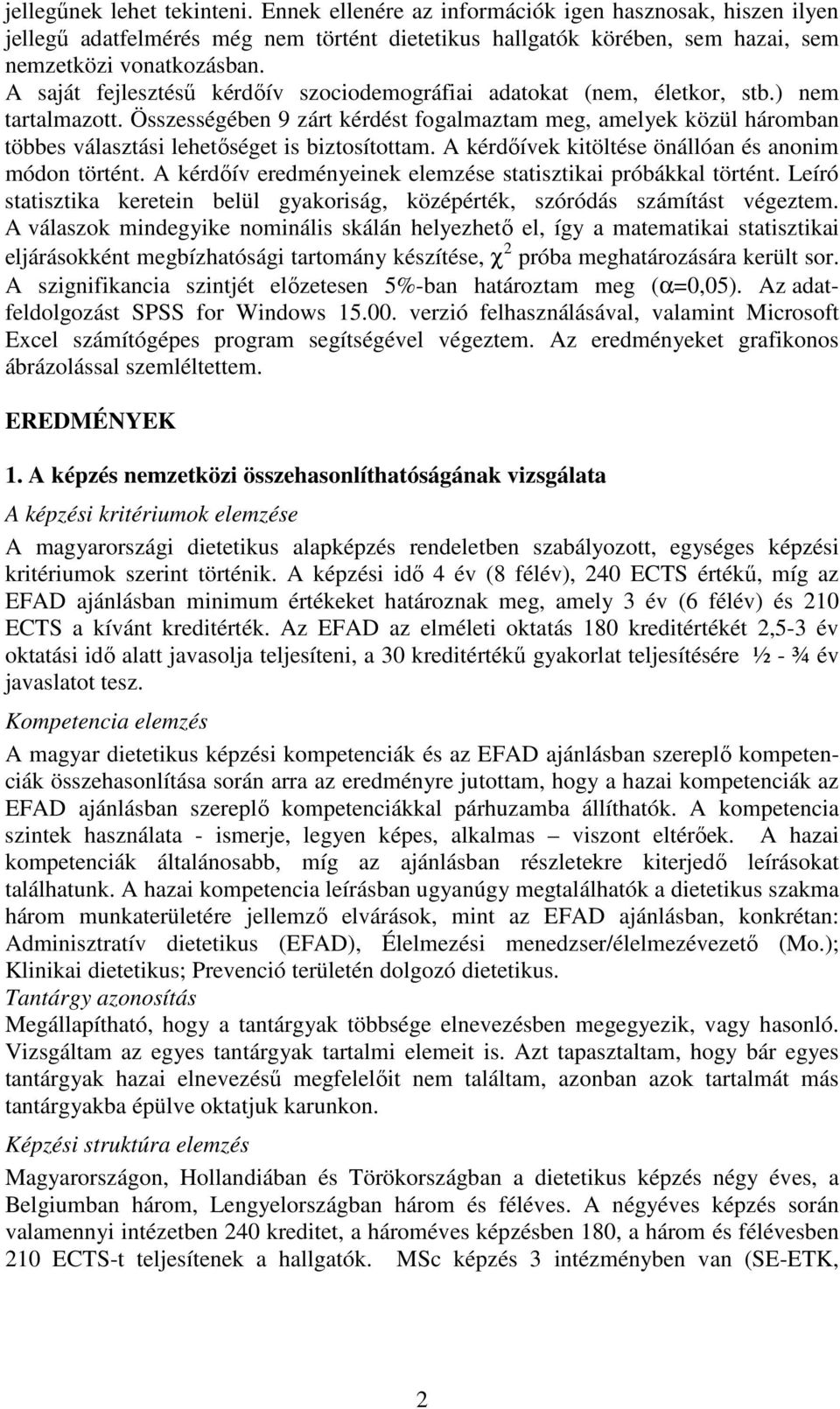 Összességében 9 zárt kérdést fogalmaztam meg, amelyek közül háromban többes választási lehetőséget is biztosítottam. A kérdőívek kitöltése önállóan és anonim módon történt.
