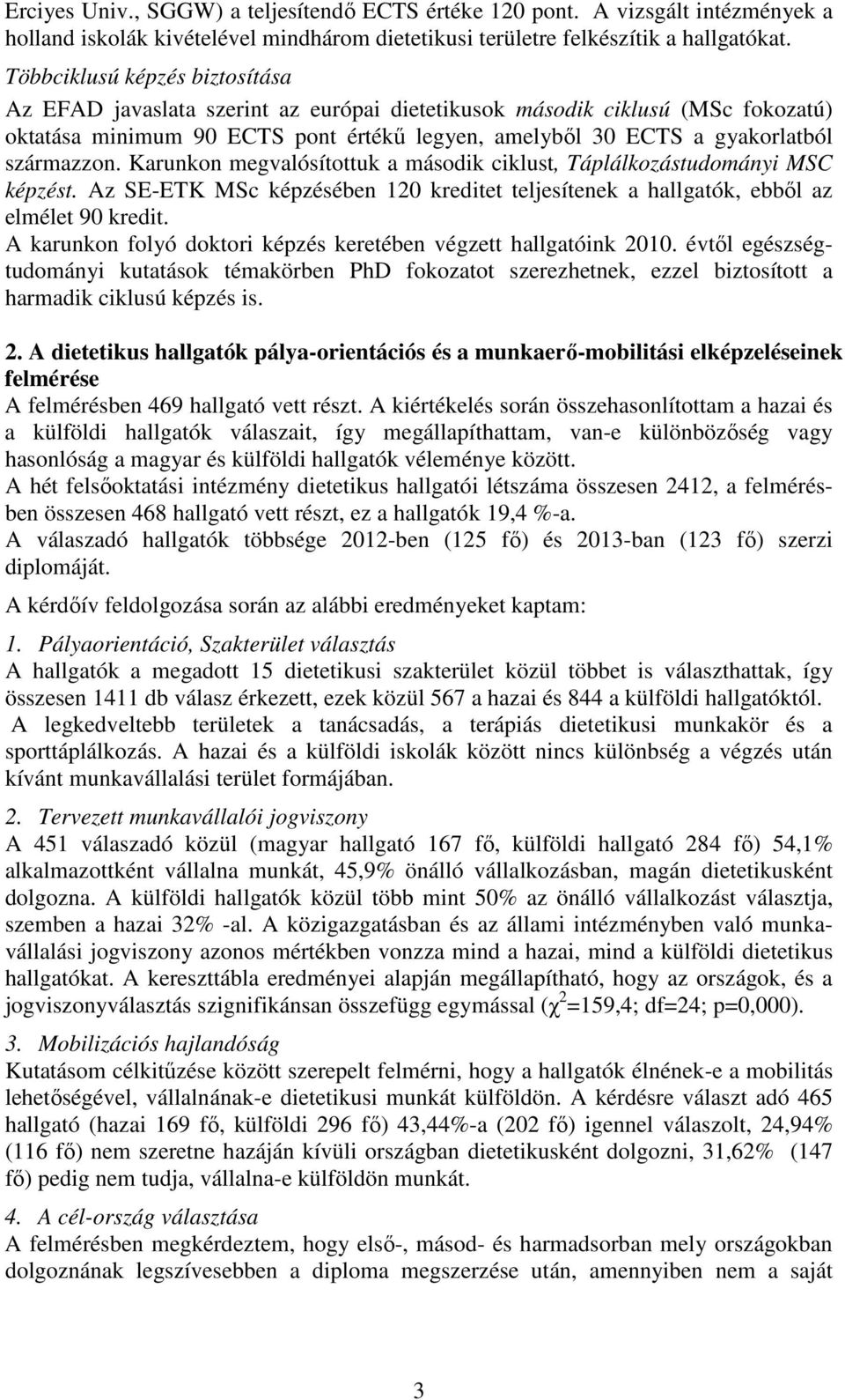 Karunkon megvalósítottuk a második ciklust, Táplálkozástudományi MSC képzést. Az SE-ETK MSc képzésében 120 kreditet teljesítenek a hallgatók, ebből az elmélet 90 kredit.