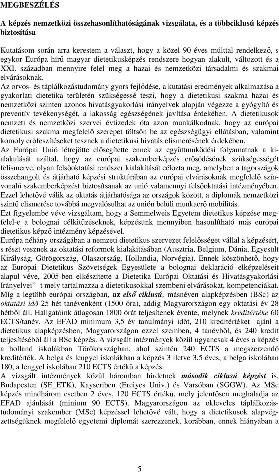 Az orvos- és táplálkozástudomány gyors fejlődése, a kutatási eredmények alkalmazása a gyakorlati dietetika területén szükségessé teszi, hogy a dietetikusi szakma hazai és nemzetközi szinten azonos