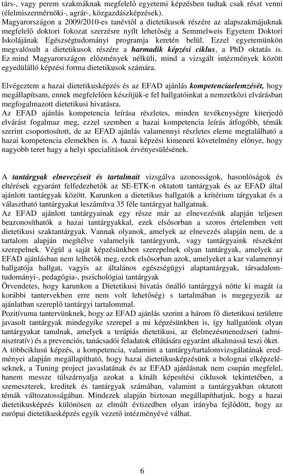 programja keretén belül. Ezzel egyetemünkön megvalósult a dietetikusok részére a harmadik képzési ciklus, a PhD oktatás is.