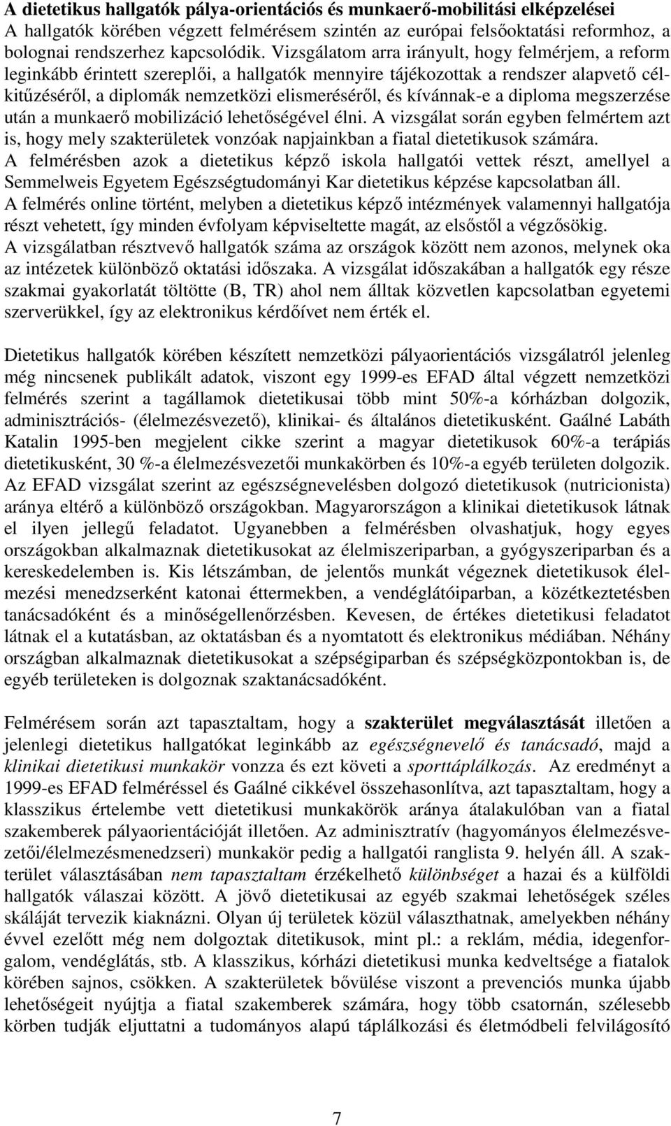 kívánnak-e a diploma megszerzése után a munkaerő mobilizáció lehetőségével élni. A vizsgálat során egyben felmértem azt is, hogy mely szakterületek vonzóak napjainkban a fiatal dietetikusok számára.