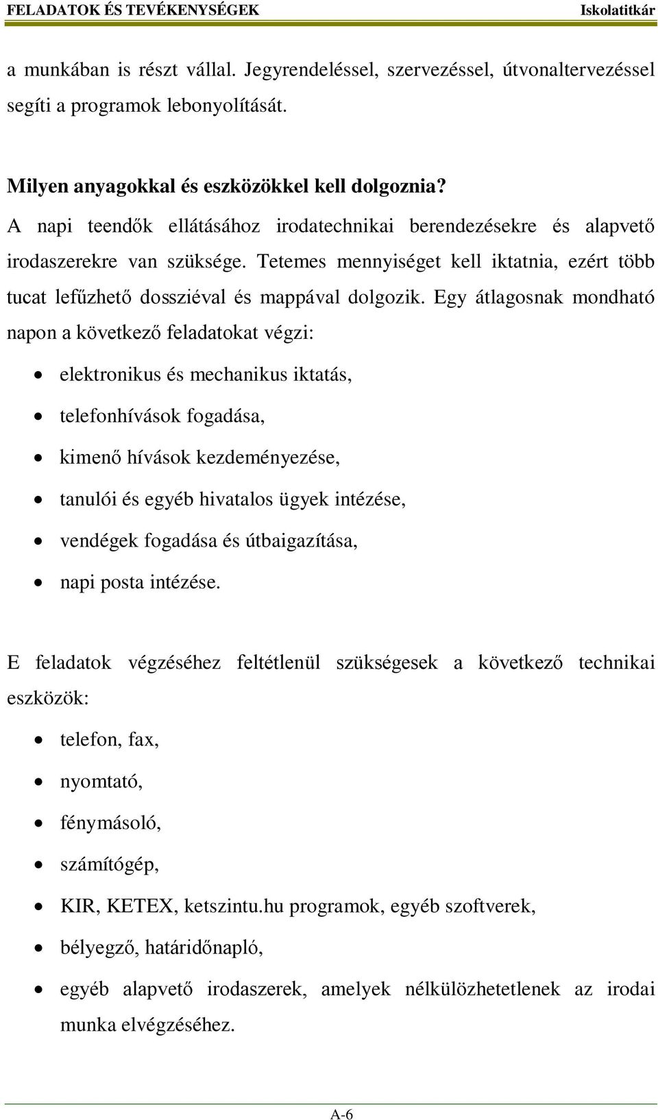 Egy átlagosnak mondható napon a következő feladatokat végzi: elektronikus és mechanikus iktatás, telefonhívások fogadása, kimenő hívások kezdeményezése, tanulói és egyéb hivatalos ügyek intézése,
