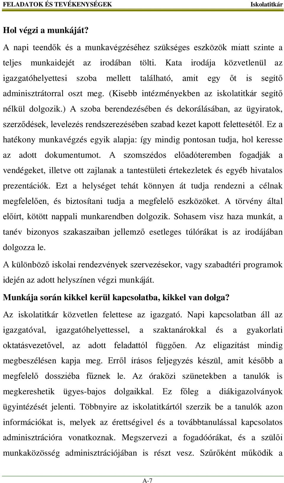 ) A szoba berendezésében és dekorálásában, az ügyiratok, szerződések, levelezés rendszerezésében szabad kezet kapott felettesétől.