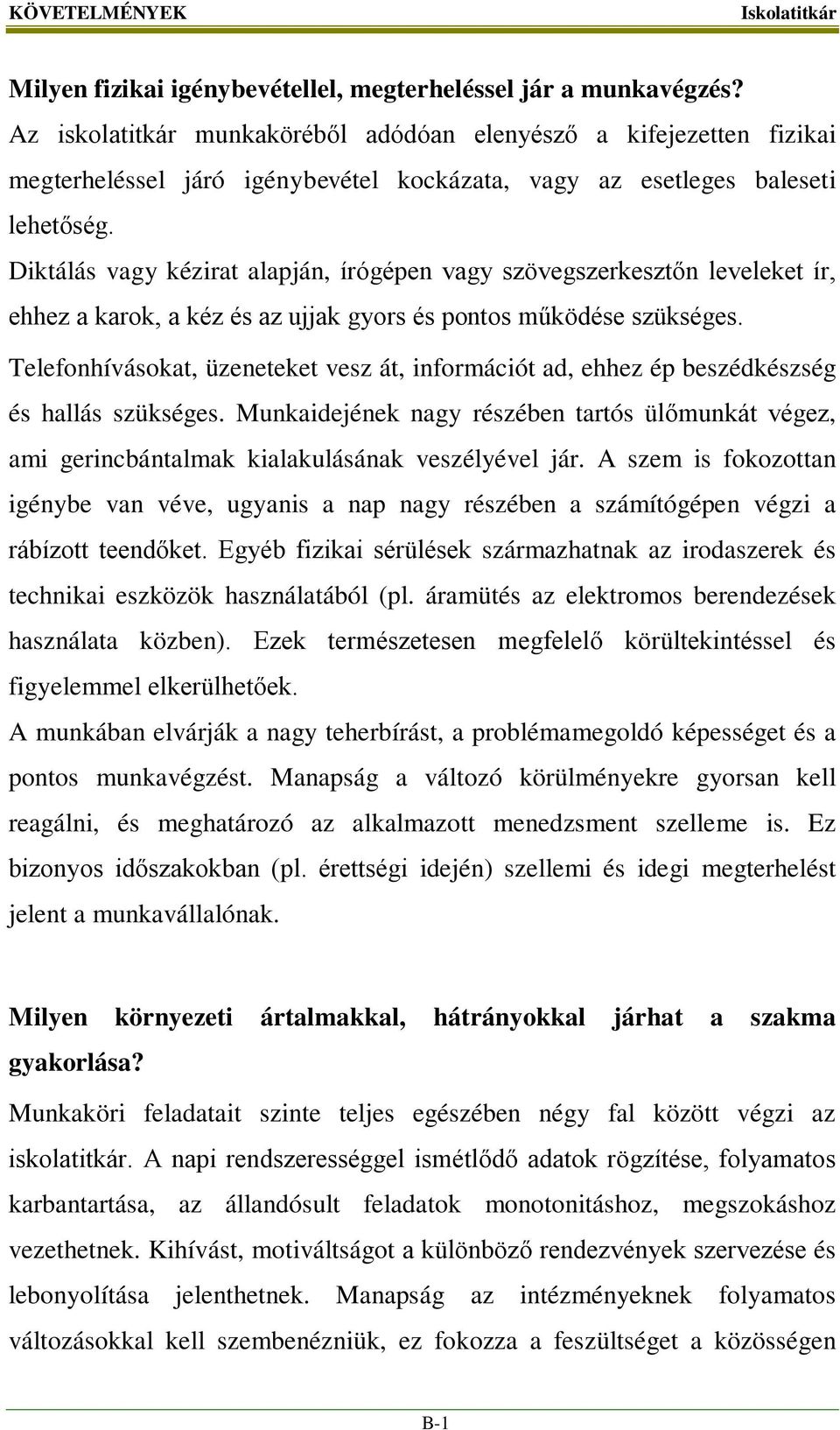 Diktálás vagy kézirat alapján, írógépen vagy szövegszerkesztőn leveleket ír, ehhez a karok, a kéz és az ujjak gyors és pontos működése szükséges.